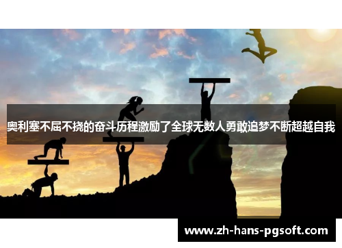 奥利塞不屈不挠的奋斗历程激励了全球无数人勇敢追梦不断超越自我