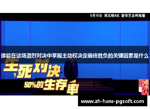 谁能在这场激烈对决中掌握主动权决定最终胜负的关键因素是什么
