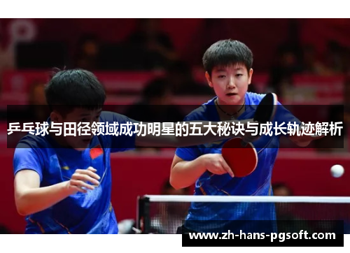 乒乓球与田径领域成功明星的五大秘诀与成长轨迹解析