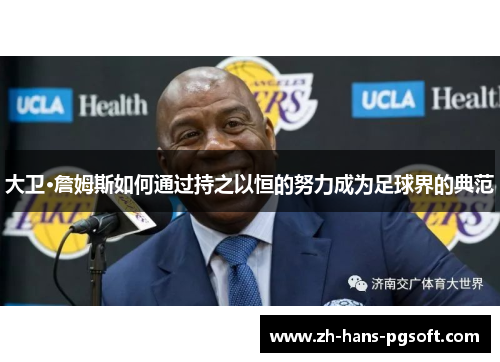 大卫·詹姆斯如何通过持之以恒的努力成为足球界的典范