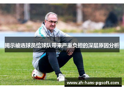 揭示被选球员给球队带来严重负担的深层原因分析