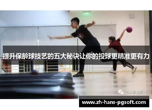 提升保龄球技艺的五大秘诀让你的投球更精准更有力