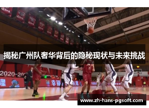 揭秘广州队奢华背后的隐秘现状与未来挑战