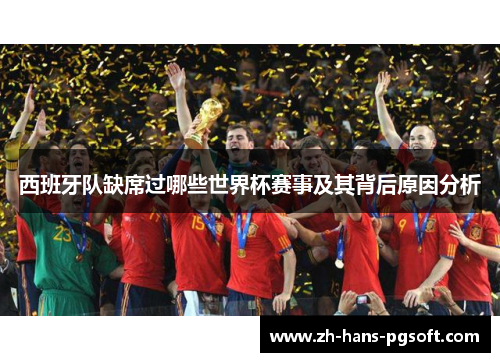 西班牙队缺席过哪些世界杯赛事及其背后原因分析