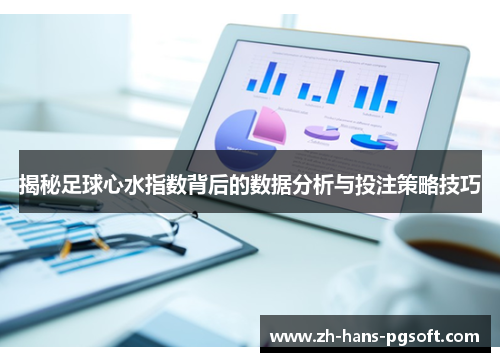 揭秘足球心水指数背后的数据分析与投注策略技巧