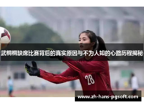 武桐桐缺席比赛背后的真实原因与不为人知的心路历程揭秘