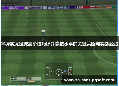 掌握实况足球高阶技巧提升竞技水平的关键策略与实战经验