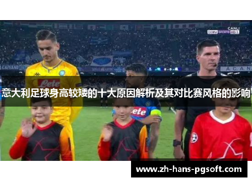 意大利足球身高较矮的十大原因解析及其对比赛风格的影响