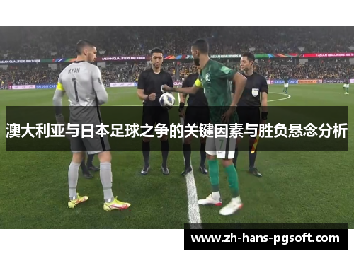 澳大利亚与日本足球之争的关键因素与胜负悬念分析
