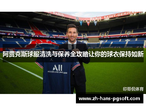 阿贾克斯球服清洗与保养全攻略让你的球衣保持如新