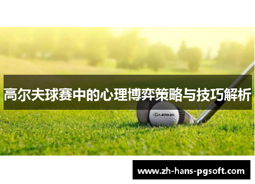 高尔夫球赛中的心理博弈策略与技巧解析