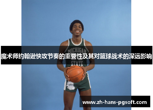 魔术师约翰逊快攻节奏的重要性及其对篮球战术的深远影响