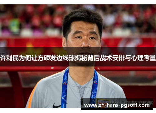 许利民为何让方硕发边线球揭秘背后战术安排与心理考量