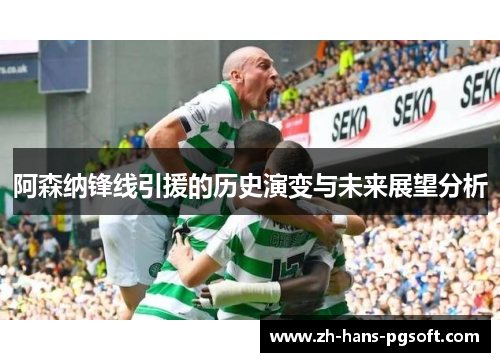 阿森纳锋线引援的历史演变与未来展望分析 阿森纳锋线引援的历史演变与未来展望分析