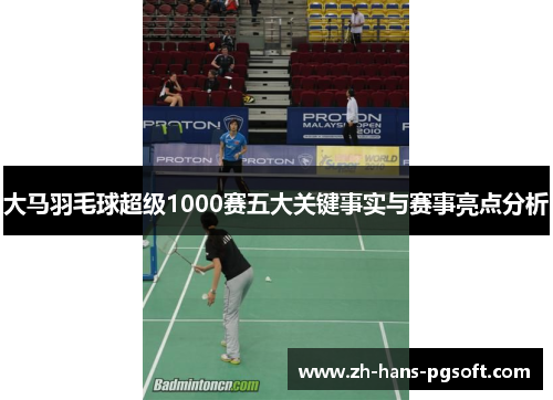 大马羽毛球超级1000赛五大关键事实与赛事亮点分析
