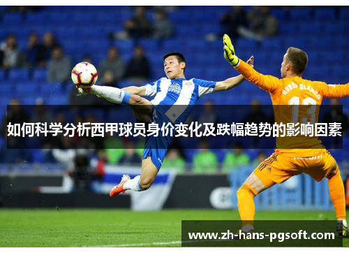 如何科学分析西甲球员身价变化及跌幅趋势的影响因素