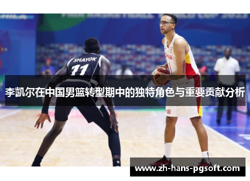李凯尔在中国男篮转型期中的独特角色与重要贡献分析