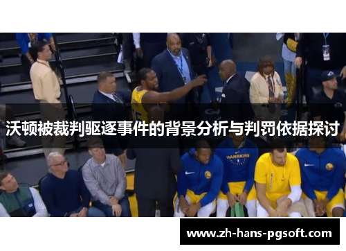 沃顿被裁判驱逐事件的背景分析与判罚依据探讨