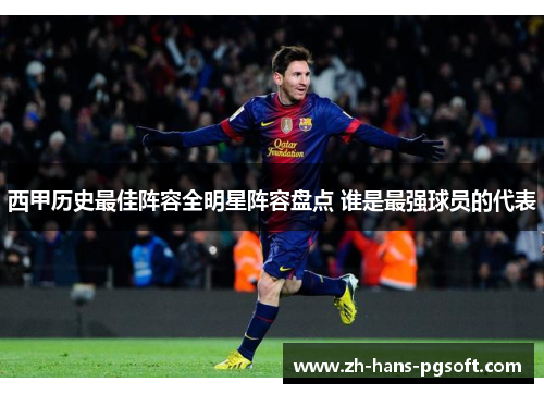 西甲历史最佳阵容全明星阵容盘点 谁是最强球员的代表 西甲历史最佳阵容全明星阵容盘点 谁是最强球员的代表